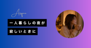 一人暮らしの夜が寂しいときに