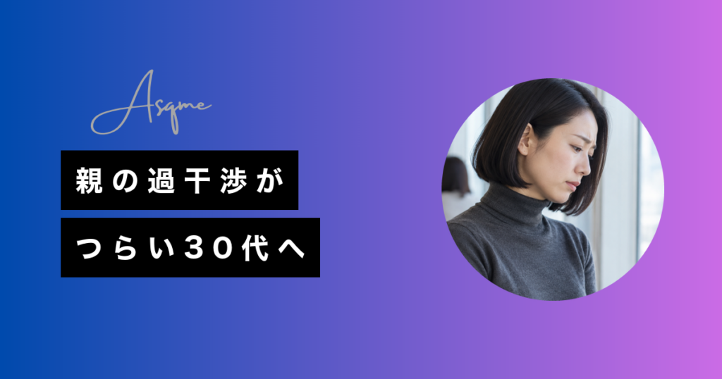 親の過干渉がつらい30代へ