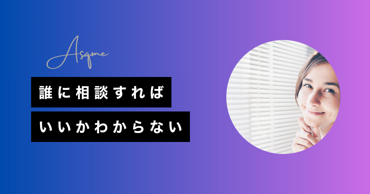 誰に相談すればいいかわからない